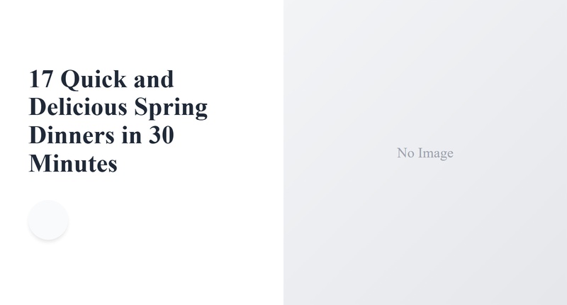 17 Quick and Easy Spring Dinners Ready in 30 Minutes