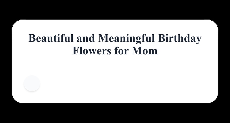 99+ Beautiful and Meaningful Birthday Flowers for Mom from MrHoa