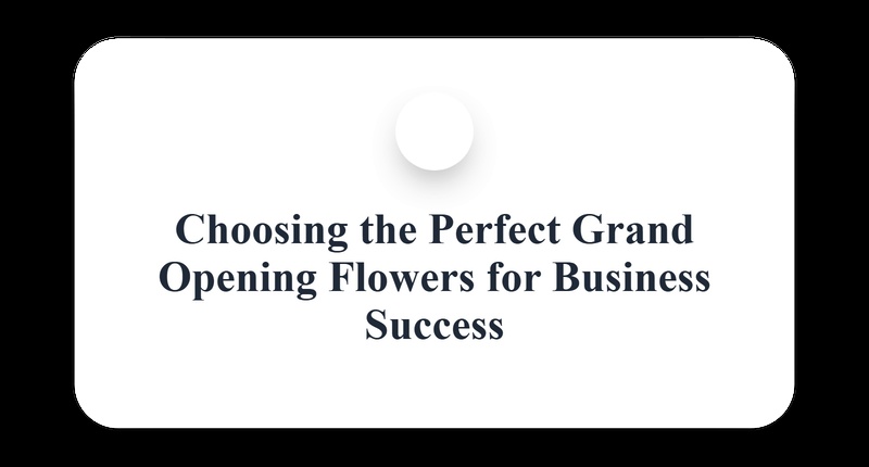 Choosing the Perfect Grand Opening Flowers for Business Success