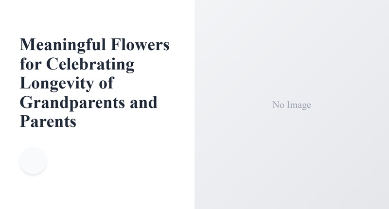 Meaningful Flowers for Celebrating Longevity of Grandparents and Parents