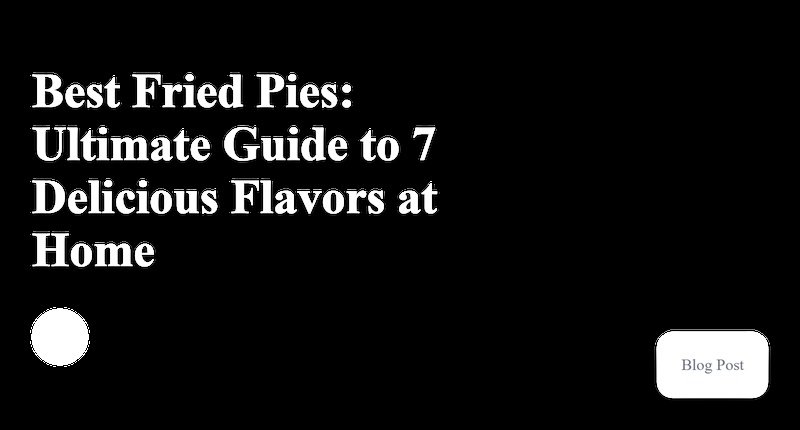 Collage for Best Fried Pies: Ultimate Guide to 7 Delicious Flavors at Home