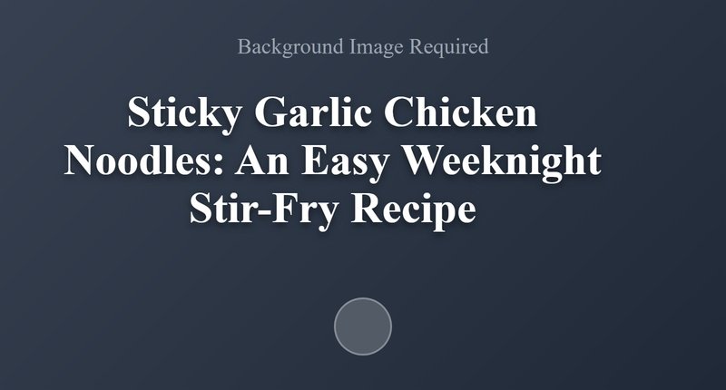 Collage for Sticky Garlic Chicken Noodles Recipe: Easy Weeknight Dinner