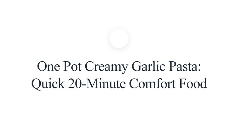 Collage for One Pot Creamy Garlic Pasta: Quick 20-Minute Comfort Food
