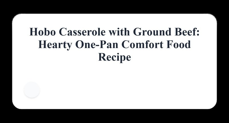 Collage for Hearty Hobo Casserole with Ground Beef, Potatoes, and Cheese