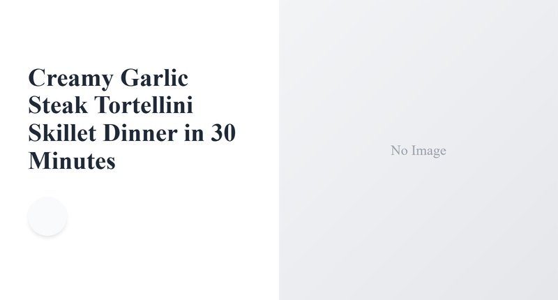 Collage for Creamy Garlic Steak Tortellini Skillet Dinner in 30 Minutes
