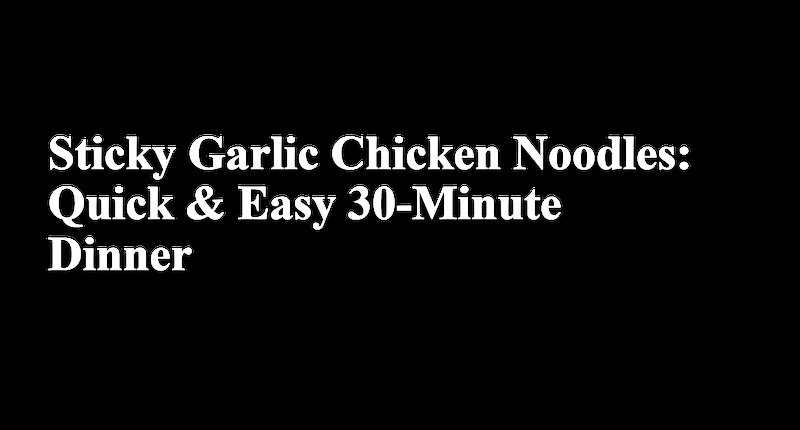 Collage for Sticky Garlic Chicken Noodles: Quick & Easy 30-Minute Dinner