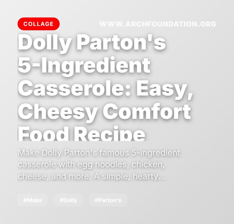 Collage for Dolly Parton's 5-Ingredient Casserole: Easy Southern Comfort Food Recipe
