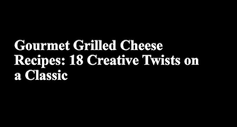 Collage for Gourmet Grilled Cheese Recipes: 18 Creative Twists on a Classic