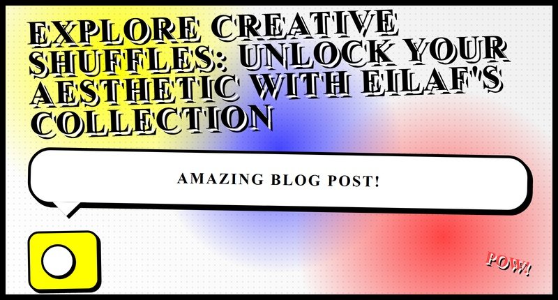 Collage for Explore Creative Shuffles: Unlock Your Aesthetic with Eilaf's Collection